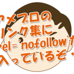 アメブロさんのブックマーク管理からのリンク集に、いつの間にか「rel=”nofollow”」が付加されていた・・・